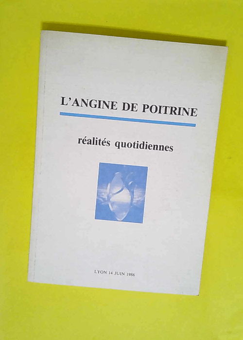 L angine de poitrine réalités quotidiennes Lyon 14 juin 1986  – Professeur M. Pont