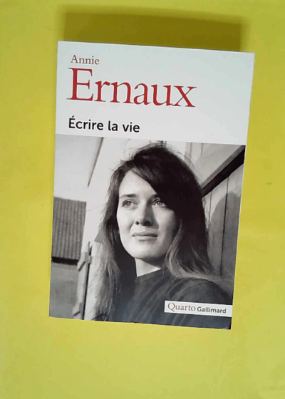 Écrire la vie  - Annie Ernaux