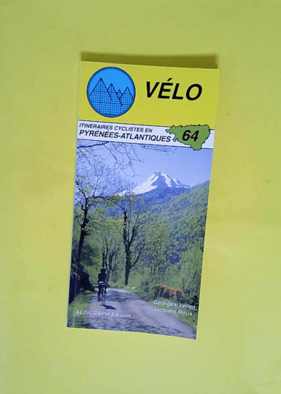 Vélo 64 - Itinéraires cyclistes en Pyrénées-Atlantiques  - Guide Altigraph