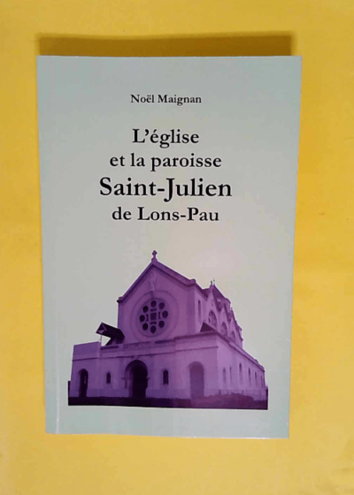 L église et la paroisse Saint-Julien de Lons-Pau  - Noël Maignan