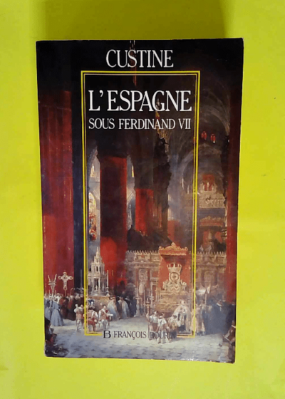 L Espagne sous Ferdinand VII  - Astolphe De Custine