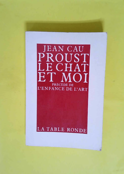 Proust le chat et moi - L enfance de l art - (précédé de) L Enfance de l art  - Jean Cau