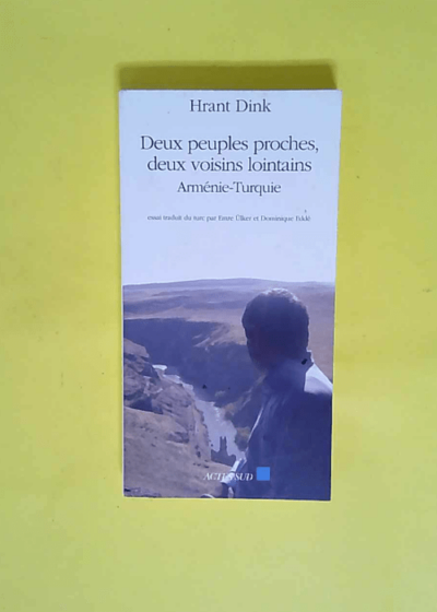 Deux peuples proches deux voisins lointains - Arménie - Turquie  - Hrant Dink