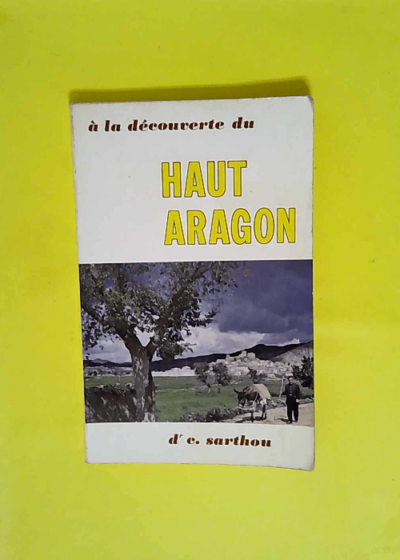 A La Decouverte Du Haut Aragon - 6 Itineraires Touristiques.  - Docteur C.Sarthou