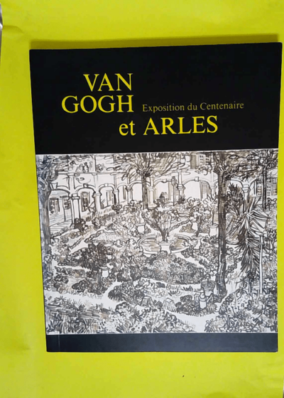 Van Gogh et Arles - Exposition du centenaire ancien Hôpital Van Gogh Arles 4 février-15 mai 1989  - Ronald Pickvance