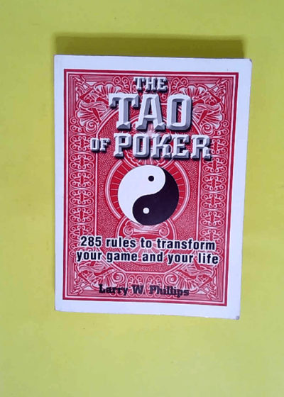 The Tao Of Poker - 285 Rules to Transform Your Game and Your Life  - Larry W Phillips