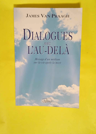 Dialogues avec l au-delÿ . message d un medium sur la vie aprÿ¨s la mort.  - James Van Praagh