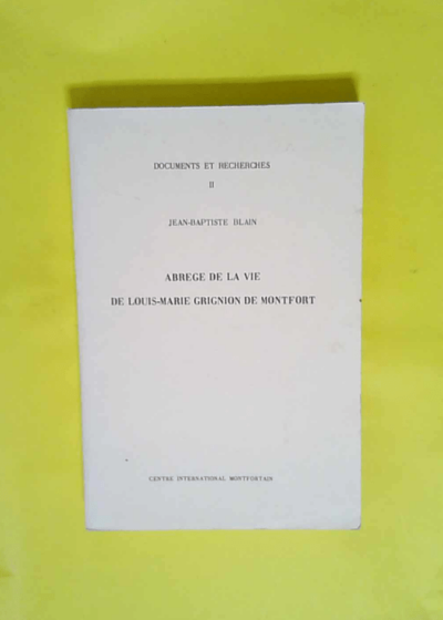 Abrégé de la vie de Louis-Marie Grignion de Montfort - Jean-Baptiste Blain