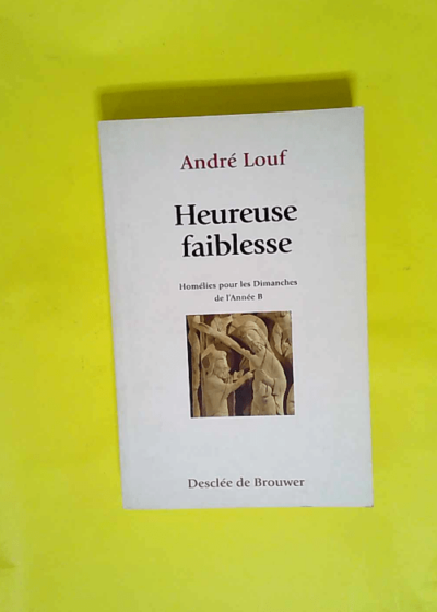 Heureuse faiblesse - Homélies B  - André Louf