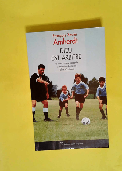 Dieu est arbitre - Le sport comme parabole méditations bibliques billets d actualité  - Fx Amherdt