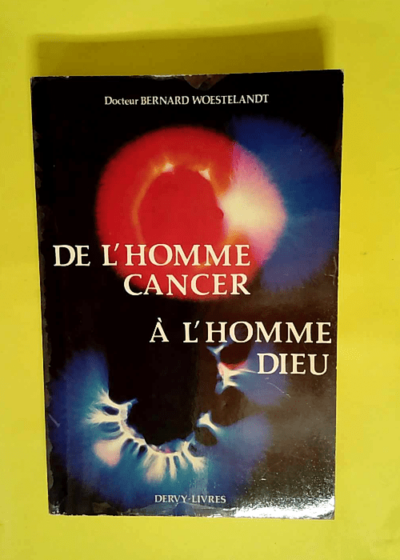 De L Homme Cancer A L Homme Dieu.  - Woestelandt Bernard Dr.