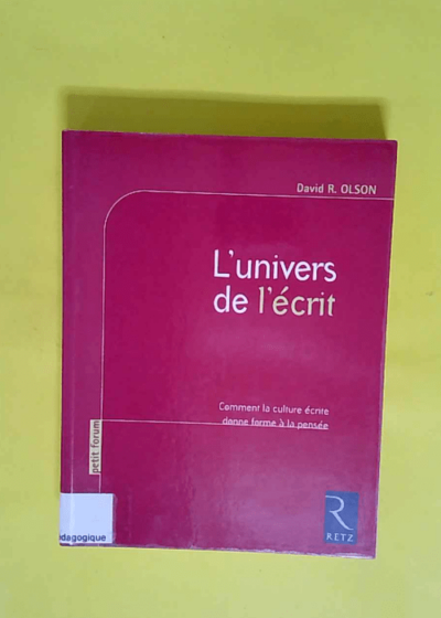 L univers de l écrit - Comment la culture écrite donne forme à la pensée  - David R. Olson