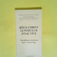 Jésus-Christ le porteur d eau vive – Une réflexion chrétienne sur le Nouvel Age  – Conseil Pontifical