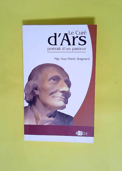 Le curé d Ars - Portrait d un pasteur  - Mgr Guy Bagnard