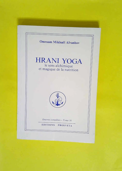 Hrani yoga - Le Sens alchimique et magique de la nutrition  - Omraam Mikhaël Aïvanhov