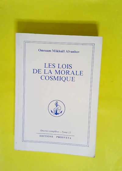 Oeuvres Complètes Tome 12 - Les Lois De La Morale Cosmique  - Omraam Mikhaël Aïvanhov