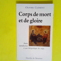 Corps de mort et de gloire petite introduction à une théopoétique du corps  – Olivier Clément