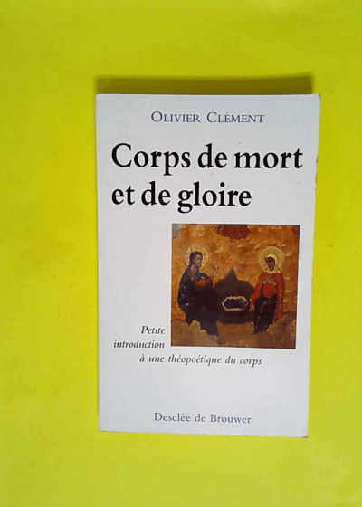 Corps de mort et de gloire petite introduction à une théopoétique du corps  - Olivier Clément