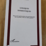 Logiques Domestiques – Essai Sur Les Représentations Du Travail Domestique Chez Les Femmes Actives En Milieu Populaire – Dusset Annie