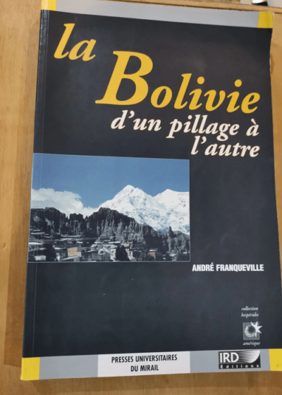 La Bolivie D'un Pillage À L'autre - André Franqueville