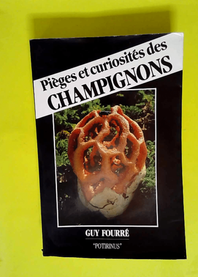 Pièges et curiosités des champignons  - Guy Fourré