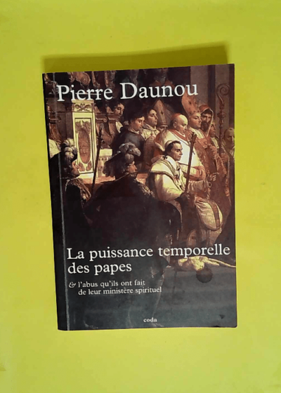 Essai historique sur la puissance temporelle des Papes - Sur l abus qu ils ont fait de leur ministère spirituel et pour les guerres qu ils ont ... à ceux qui avaient la prépondérance en Italie  - Pierre Claude François Daunou