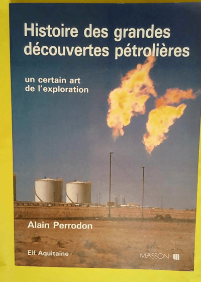 Histoire des grandes découvertes pétrolières - Un certain art de l exploration  - Perrodon