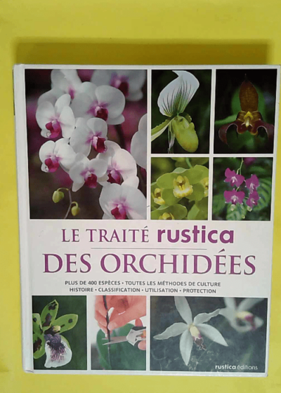 Le traité Rustica des orchidées - Plus de 400 espèces - Toutes les méthodes de culture - Histoire - Classification - Utilisation - Pro  - Pascal Descourvières