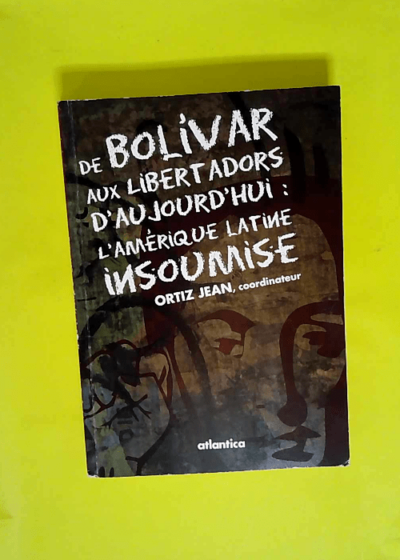 De Bolivar aux Libertadors d aujourd hui - L Amérique latine insoumise  - Jean Ortiz