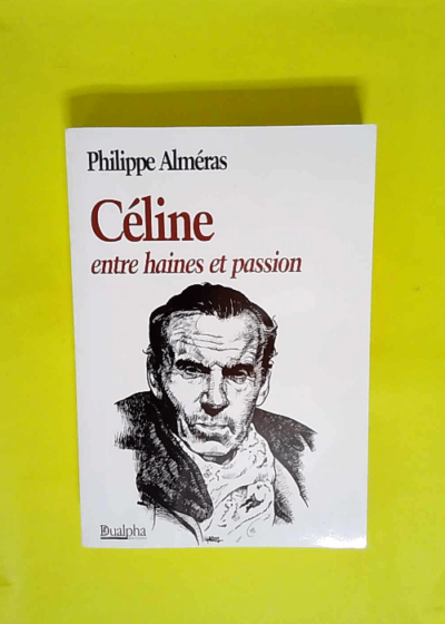 Céline - Entre haines et passion  - Philippe Alméras