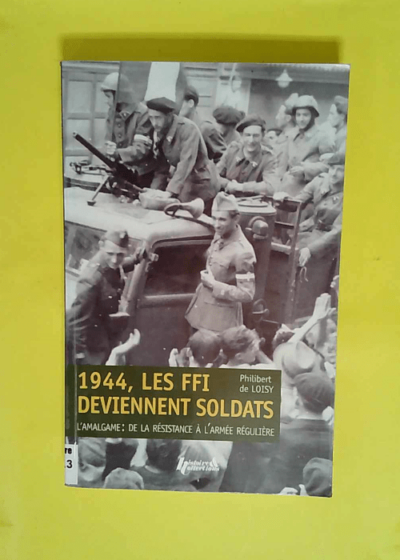 1944 Les Ffi Deviennent Soldats - L amalgame - De La Résistance À L armée Régulière  - Philibert de Loisy