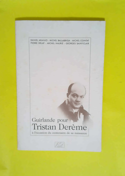 Guirlande pour Tristan Derème à l occasion du centenaire de sa naissance.  - Aranjo Ballabriga Cointat Delay Haurie Saint-Clair