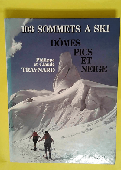 Cent trois sommets a ski - Domes pics et neige  - Claude Traynard