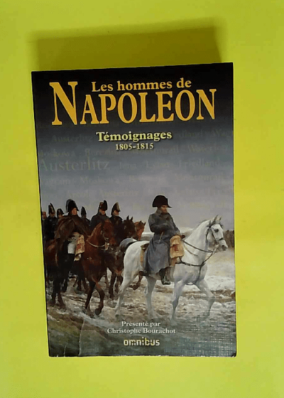 Les Hommes de Napoléon - Témoignages 1805-1815  - Christophe Bourachot