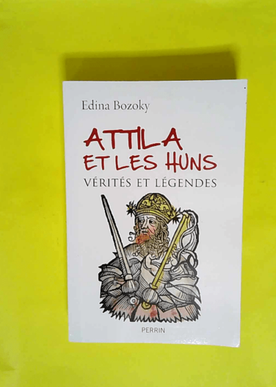 Attila et les Huns - Vérités et légendes  - Edina Bozoky