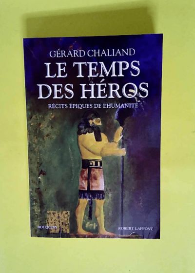 Le Temps des héros - Récits épiques de l humanité  - Gérard Chaliand