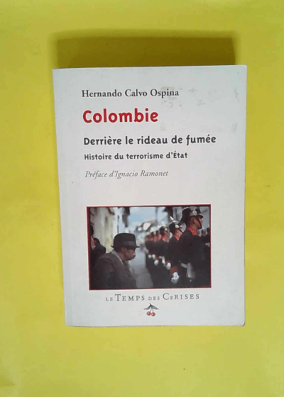 Colombie derrière le rideau de fumée - Histoire du terrorisme d Etat  - Hernando Calvo Ospina