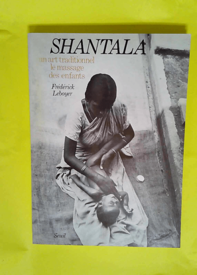 Shantala Un art traditionnel le massage des enfants  - Frédérick Leboyer