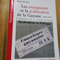 Les Enseignants Et La Politisation De La Guyane (1946-1970) – L’émergence De La Gauche Guyanaise – Maurice Edenz