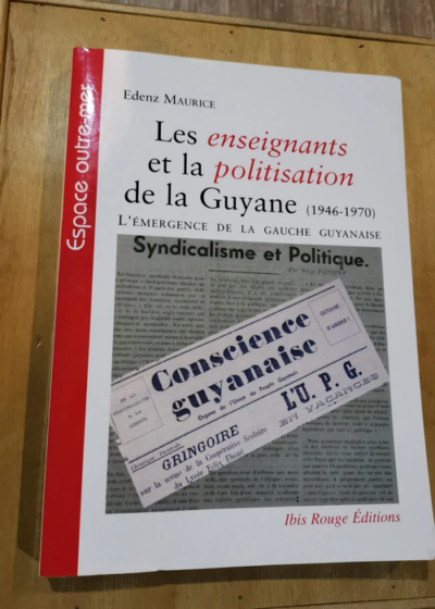 Les Enseignants Et La Politisation De La Guyane (1946-1970) - L'émergence De La Gauche Guyanaise - Maurice Edenz