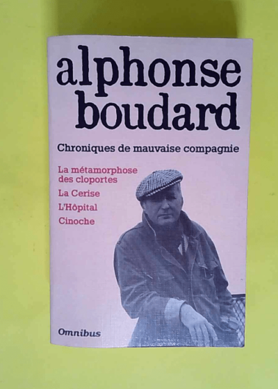 Chroniques de mauvaise compagnie - La métamorphose des cloportes La Cerise L Hôpital Cinoche  - Alphonse Boudard