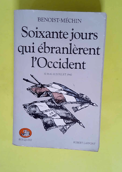 60 jours qui ébranlèrent l Occident  - Jacques Benoist-Méchin