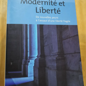 Modernité Et Liberté – De Nouvelles Peurs À L’assut D’une Liberté Fragile – Claude Baillargeon