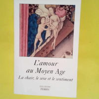 L amour au Moyen Age – La chair le sexe...