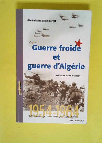 Guerre Froide Et Guerre D algerie - Guerre froide et guerre d Algérie : témoignage sur une période agitée  - Michel Forget