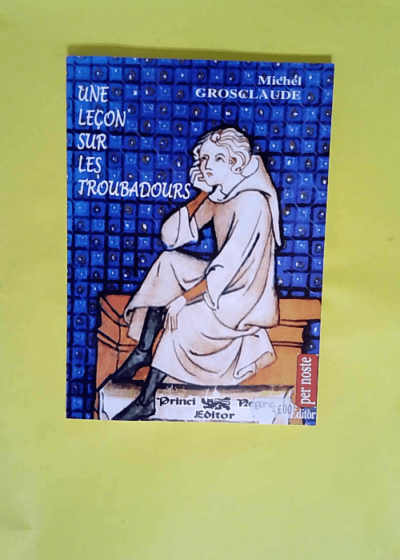 Une leçon sur les troubadours  - Michel Grosclaude