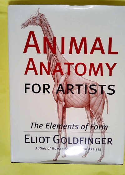 Animal Anatomy for Artists: The Elements of Form  - Eliot Goldfinger