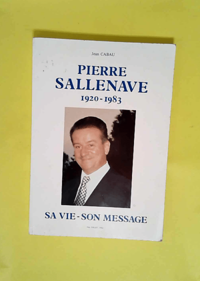 Pierre Sallenave 1920-1983. Sa Vie Son Message.  - Jean Cabau