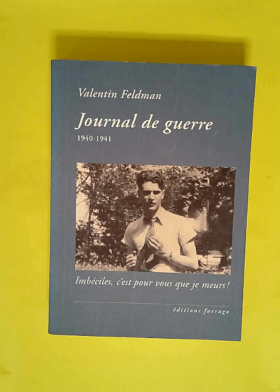 Journal De Guerre - 1940-1941 - Imbéciles c est pour vous que je meurs ! (0000)  - Valentin Feldman