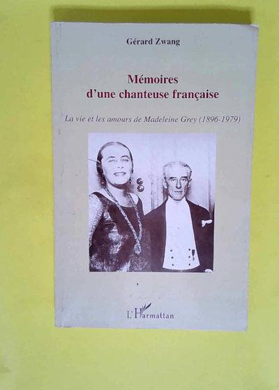 Mémoires d une chanteuse française - La vie et les amours de Madeleine Grey (1896-1979)  - Gérard Zwang